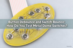 Button Debounce and Switch Bounce: How Do You Test Metal Dome Switches?